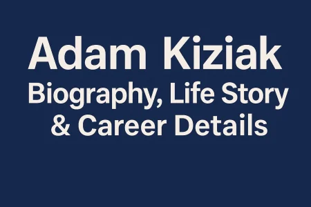 adam kiziak biography, life story & career details